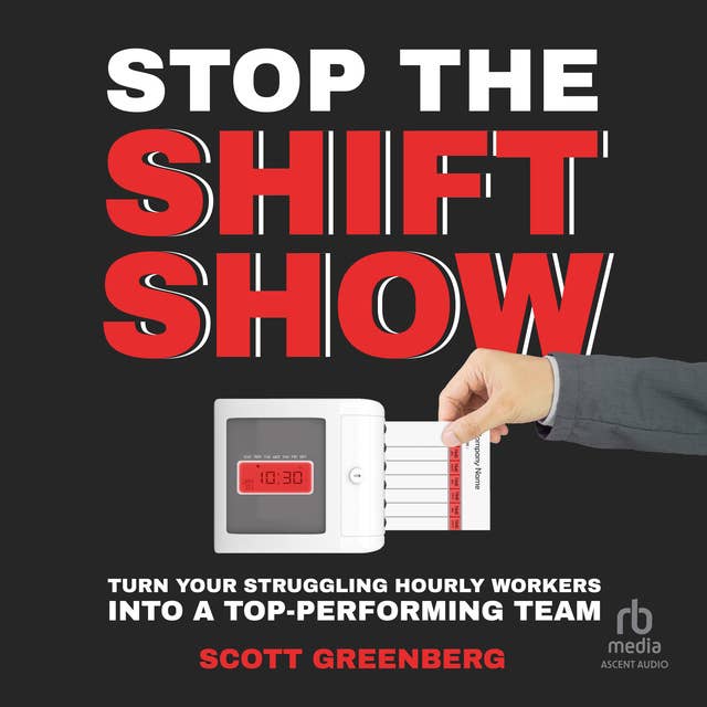 Stop the Shift Show: Turn Your Struggling Hourly Workers Into a Top-Performing Team