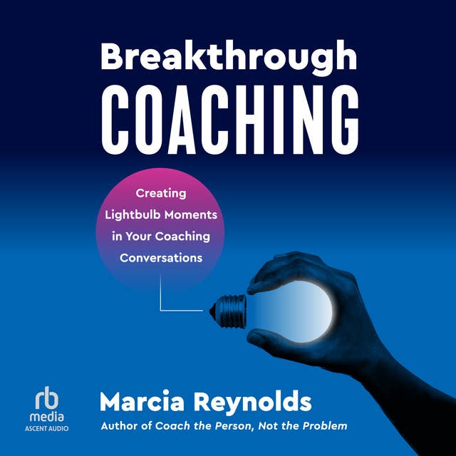 Breakthrough Coaching: Creating Lightbulb Moments in Your Coaching Conversations