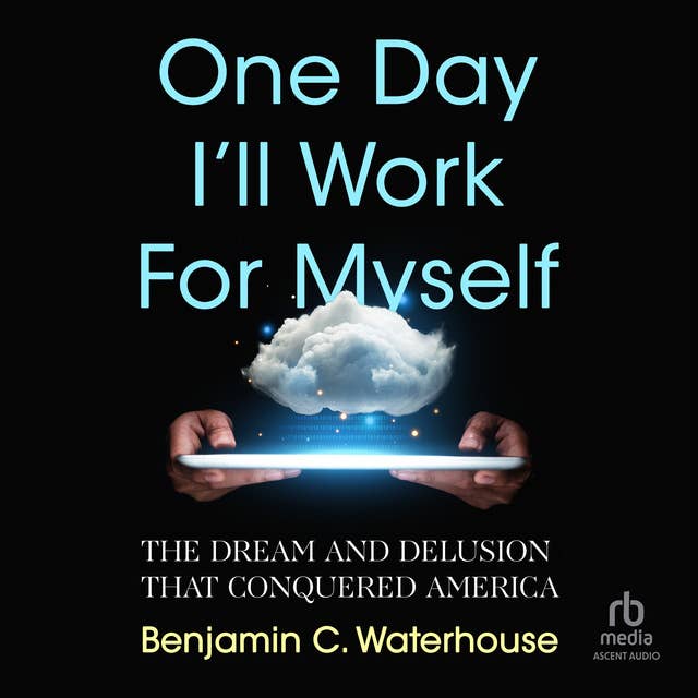 One Day I'll Work for Myself: The Dream and Delusion that Conquered America