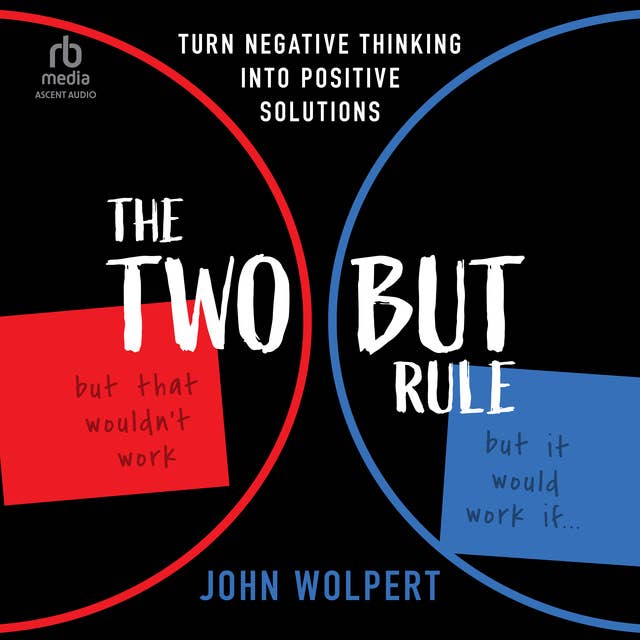The Two But Rule: Turn Negative Thinking Into Positive Solutions