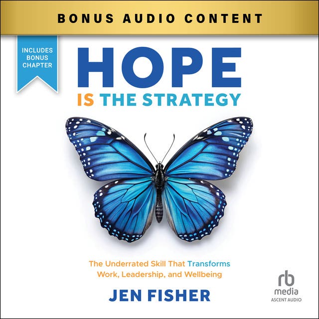 Hope is the Strategy: The Underrated Skill That Transforms Work, Leadership, and Wellbeing