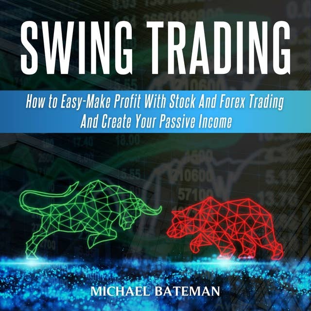 Swing Trading: How to Easy-Make Profit With Stock And Forex Trading And Create Your Passive Income