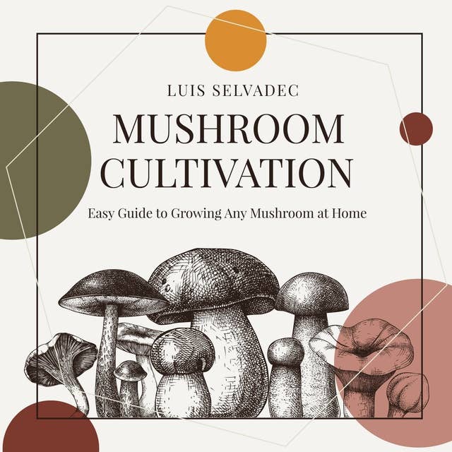 Mushroom Cultivation: Easy Guide for Growing Any Mushroom at Home