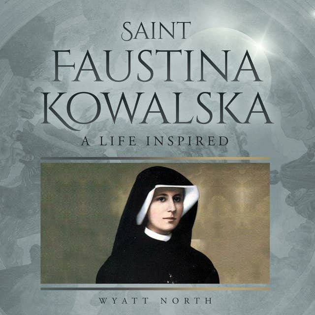 Saint Faustina Kowalska: A Life Inspired