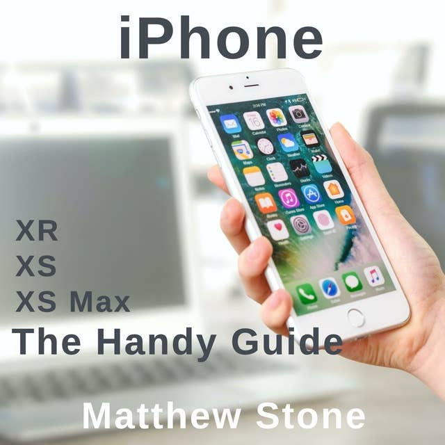 The Handy Apple Guide for Your iPhone: iPhone XS - iPhone XS Max - iPhone XR - iOS12