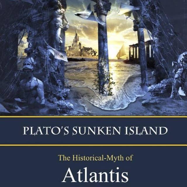 Plato's Sunken Island: The Historical-Myth of Atlantis