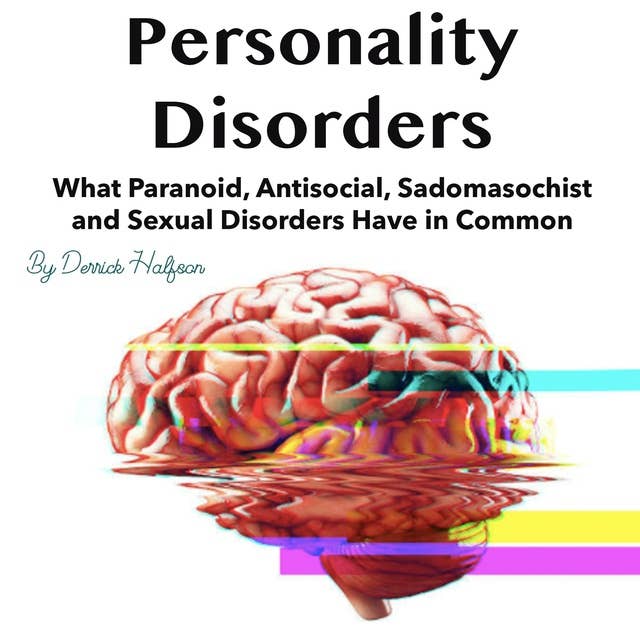 Personality Disorders: What Paranoid, Antisocial, Sadomasochist and Sexual Disorders Have in Common