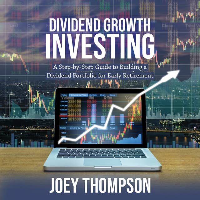 Dividend Growth Investing: A Step-by-Step Guide to Building a Dividend Portfolio for Early Retirement