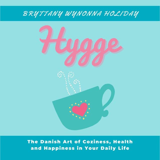 Hygge: The Danish Art of Coziness, Health and Happiness in Your Daily Life