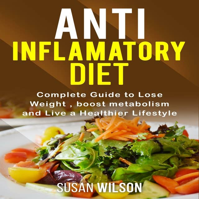 Anti-Inflammatory Diet: Complete Guide to Lose Weight, boost metabolism and a Live a Healthier Life