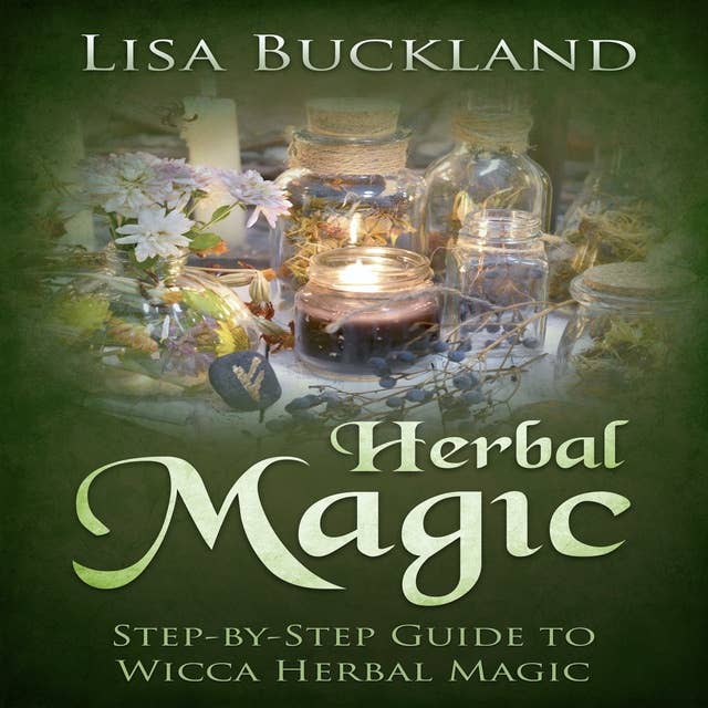 Herbal Magic: Step-by-Step Guide to Wicca Herbal Magic