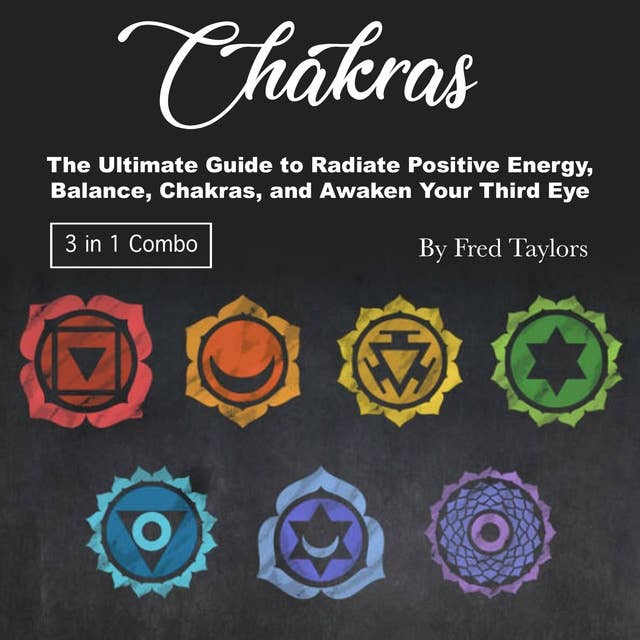Chakras: The Ultimate Guide to Radiate Positive Energy, Balance, Chakras, and Awaken Your Third Eye