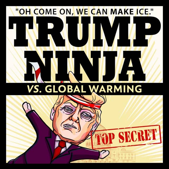 Trump Ninja Vs. Global Warming: "Oh Come On, We Can MAKE Ice"