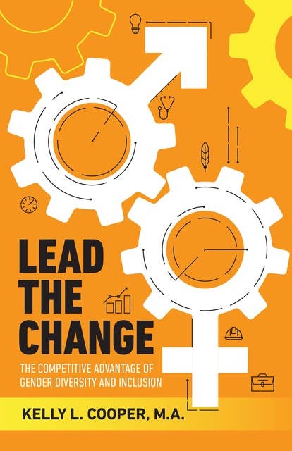 Lead the Change: The Competitive Advantage of Gender Diversity and Inclusion