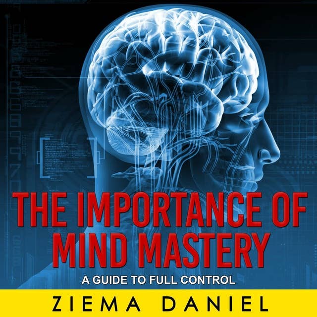 The Importance Of Mind Mastery: A Guide To Full Control