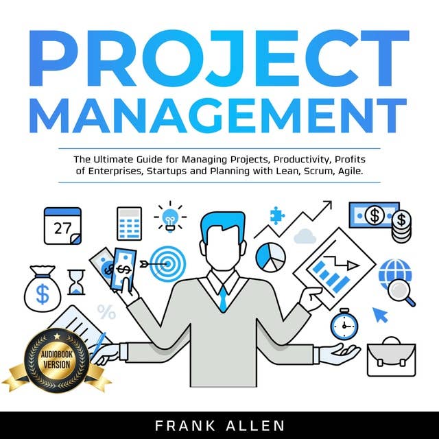 Project Management: The Ultimate Guide for Managing Projects, Productivity, Profits of Enterprises, Startups and Planning with Lean, Scrum, Agile.