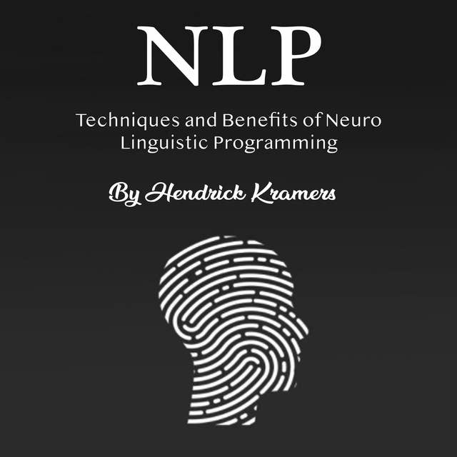 NLP: Techniques and Benefits of Neuro Linguistic Programming
