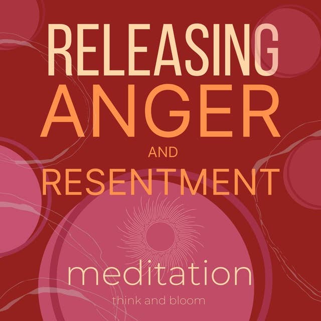Releasing Anger and Resentment Meditation: Finding peace from destructive emotion, let go of bitterness blame hurt pain, remove shame trauma, free your soul, inner transformation, expand your consciousness