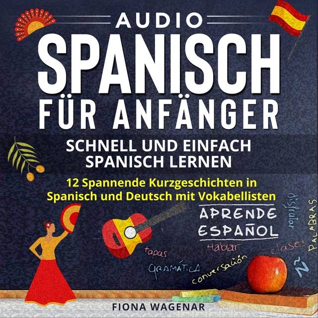 Audio Spanisch für Anfänger - Schnell und Einfach Spanisch Lernen: 12 Spannende Kurzgeschichten in Spanisch und Deutsch mit Vokabellisten