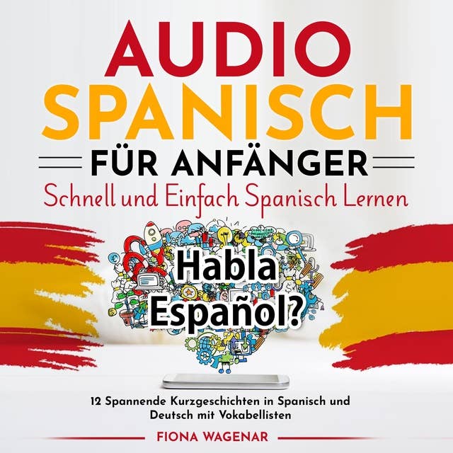 Audio Spanisch für Anfänger - Schnell und Einfach Spanisch Lernen: 12 Spannende Kurzgeschichten in Spanisch und Deutsch mit Vokabellisten 