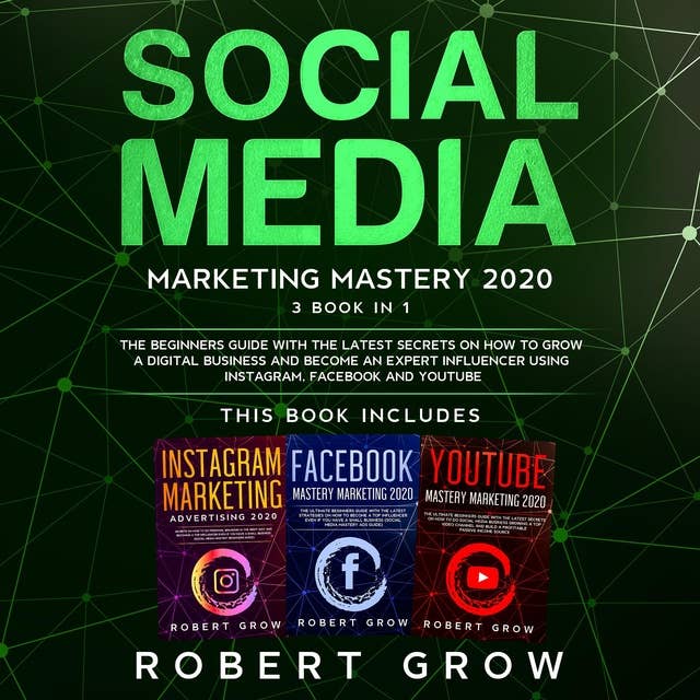 Social Media Marketing Mastery: 3 BOOK IN 1 - The beginners guide with the latest secrets on how to grow a digital business and become an expert influencer using Instagram, Facebook and Youtube