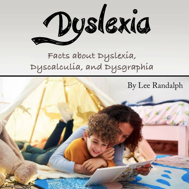Dyslexia: Facts about Dyslexia, Dyscalculia, and Dysgraphia