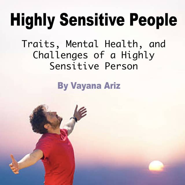 Highly Sensitive People: Traits, Mental Health, and Challenges of a Highly Sensitive Person