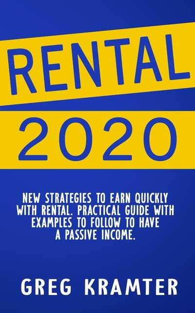 Rental 2020: New strategies to earn quickly with Rental. Practical guide with examples to follow to have a passive income.