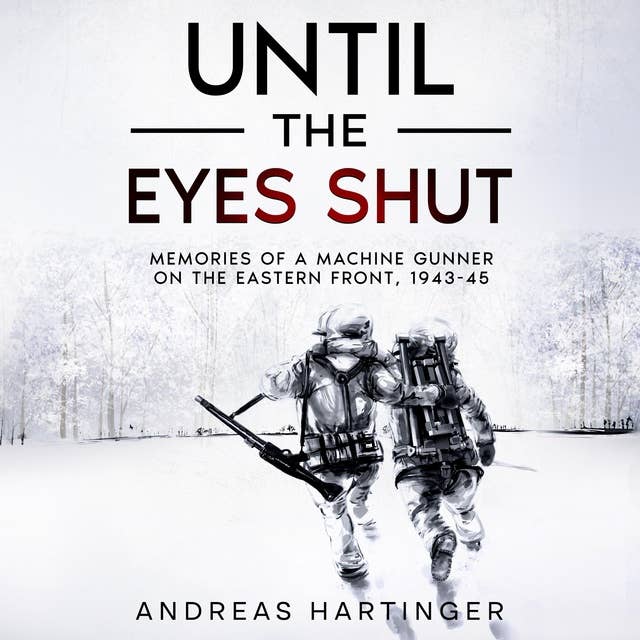 Until the Eyes Shut: Memories of a Machine Gunner on the Eastern Front, 1943-45