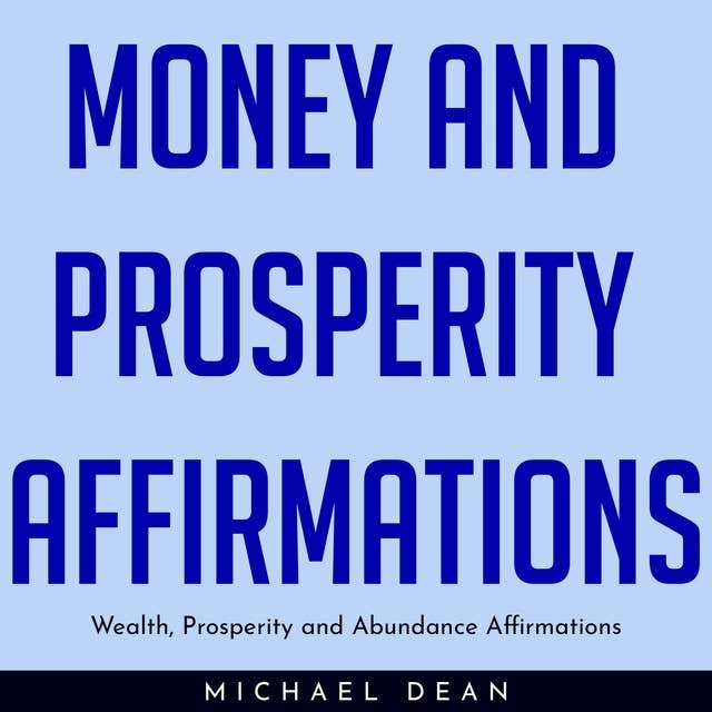 Money and Prosperity Affirmations: Wealth, Prosperity and Abundance Affirmations