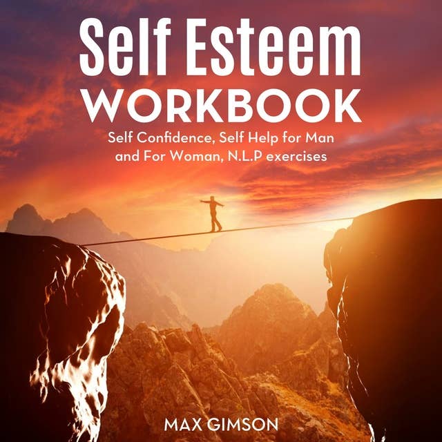 Self Esteem Workbook: Self Confidence, Self Help for Man and For Woman, N.L.P exercises