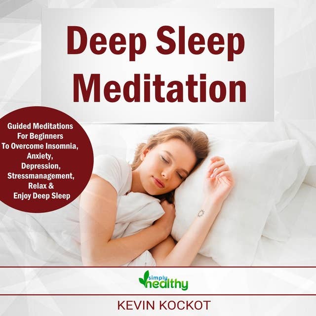 Deep Sleep Meditation: Guided Meditations For Beginners To Overcome Insomnia, Anxiety, Depression, Stress Management, Relaxation and Enjoy Deep Sleep