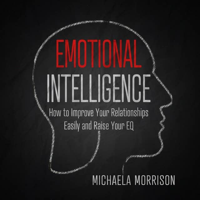 Emotional Intelligence How to improve Your Relationships Easily and Raise Your EQ