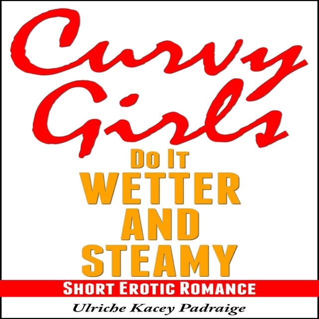 Curvy Girls Do It Wetter and Steamy