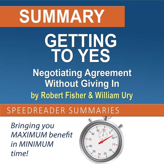 Summary of Getting to Yes: Negotiating Agreement Without Giving In by Roger Fisher and William Ury