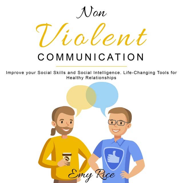 Nonviolent Communication: Improve your Social Skills and Social Intelligence. Life-Changing Tools for Healthy Relationships