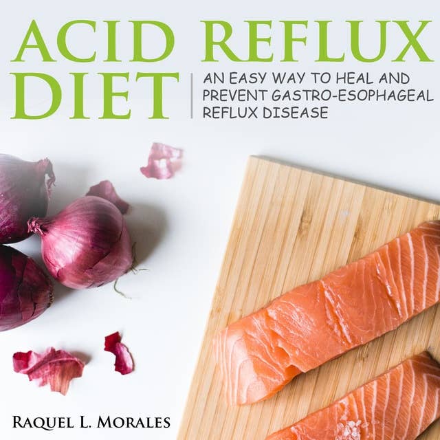 Acid Reflux Diet: An Easy Way to Heal and Prevent Gastro-Esophageal Reflux Disease