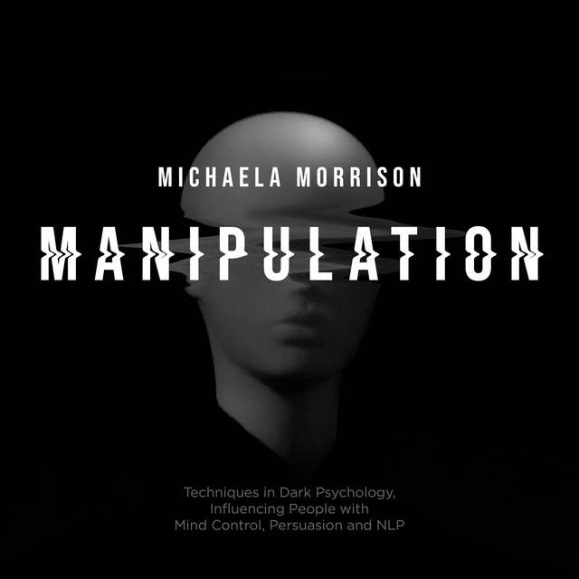 Manipulation: Techniques in Dark Psychology, Influencing People with Mind Control, Persuasion and NLP