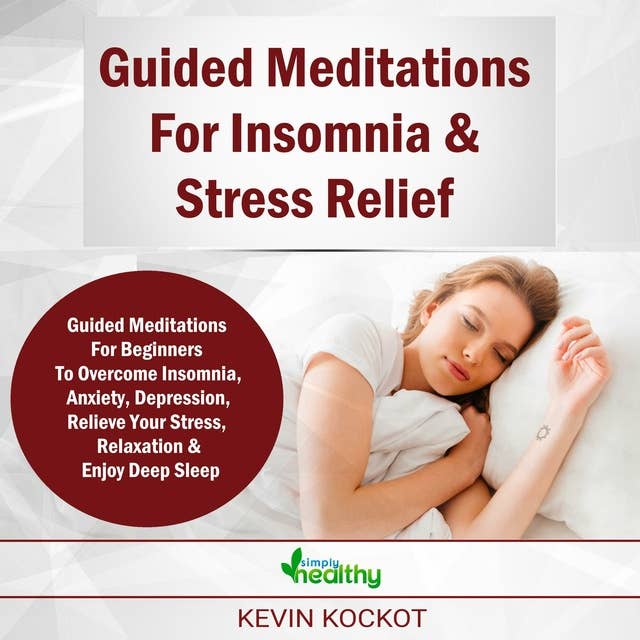 Guided Meditations For Insomnia & Stress Relief: Guided Meditations For Beginners To Overcome Insomnia, Anxiety, Depression, Stress Management, Relaxation and Enjoy Deep Sleep