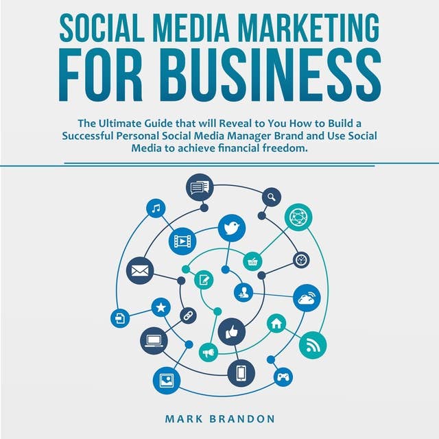 Social Media Marketing for Business: The Ultimate Guide that will Reveal to You How to Build a Successful Personal Social Media Manager Brand and Use Social Media to achieve financial freedom