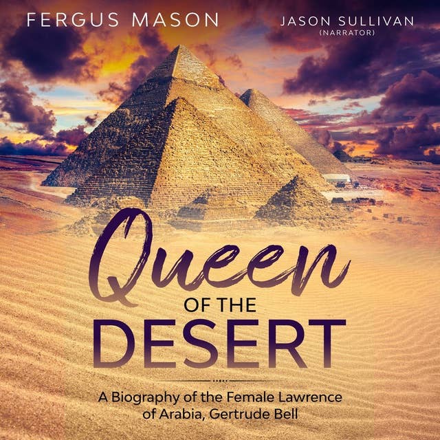 Queen of the Desert: A Biography of the Female Lawrence of Arabia, Gertrude Bell by Fergus Mason