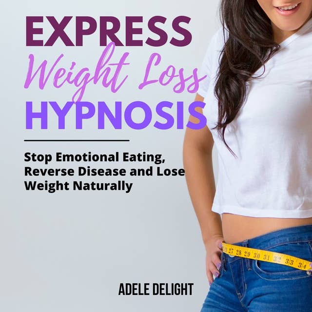 Express Weight Loss Hypnosis: Stop Emotional Eating, Reverse Disease and Lose Weight Naturally