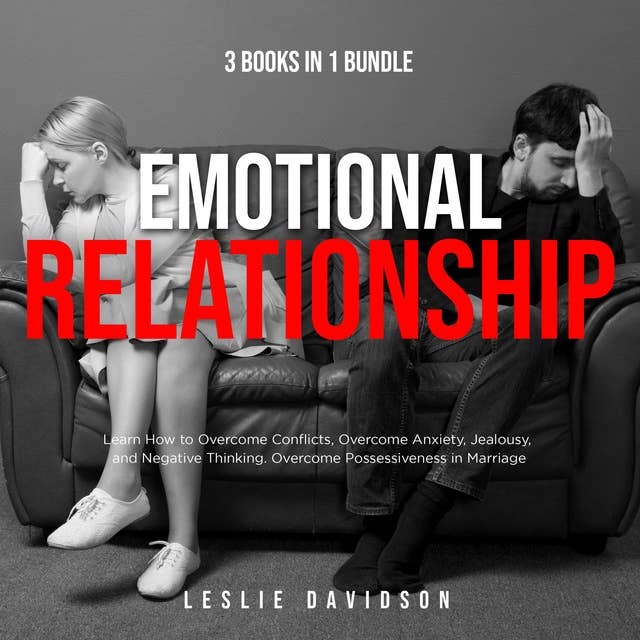 Emotional Relationship - 3 books in 1 Bundle: Learn how to overcome conflicts, overcome anxiety, jealousy, and negative thinking. Overcome Possessiveness in Marriage