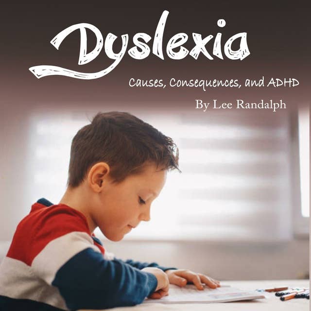 Dyslexia: Causes, Consequences, and ADHD