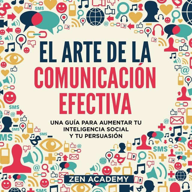 El Arte de la Comunicación Efectiva: Una guía para aumentar tu inteligencia social y tu persuasión