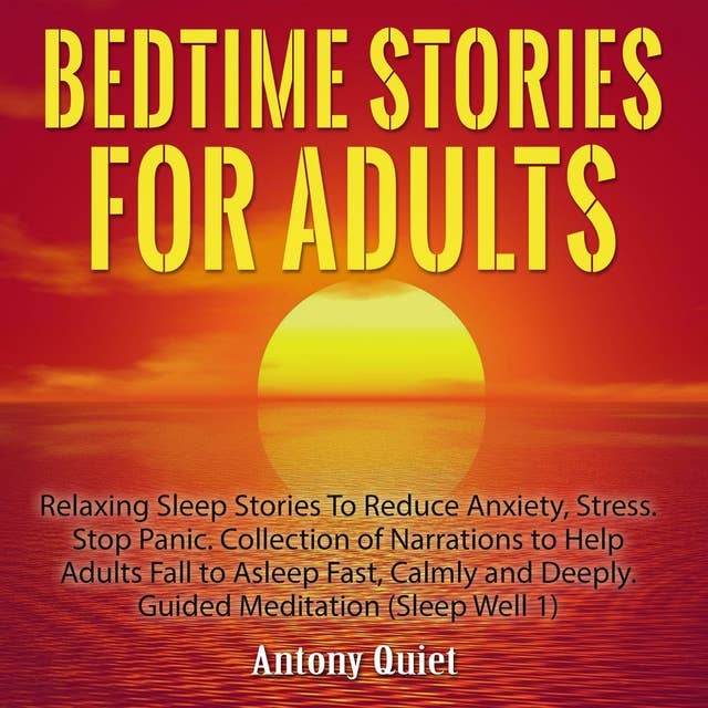 Bed Time Stories for Adults: Relaxing Sleep Stories to Reduce Anxiety, Stress. Stop Panic. Collection of Narrations to Help Adults Fall Asleep Fast, Calmly and Deeply Guided Meditation