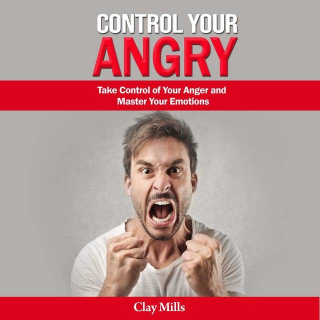 Control Your Angry: Take Control of Your Anger and Master Your Emotions