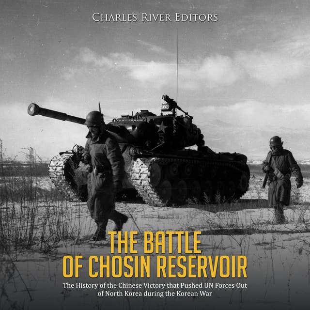 The Battle of Chosin Reservoir: The History of the Chinese Victory that Pushed UN Forces Out of North Korea during the Korean War