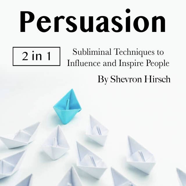 Persuasion: Subliminal Techniques to Influence and Inspire People
