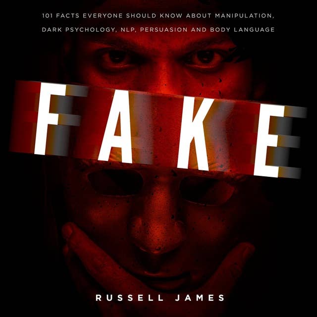 Fake: 101 Facts Everyone Should Know About Manipulation, Dark Psychology, NLP, Persuasion and Body Language